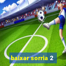 baixar sorria 2